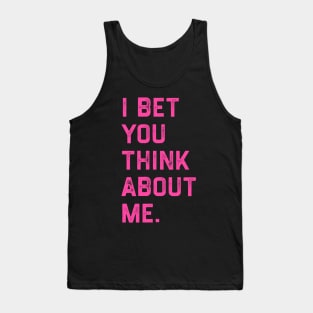 I Bet You Think About Me Tank Top